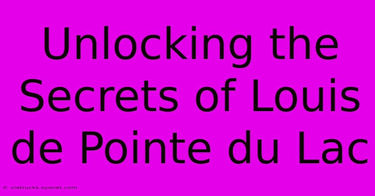 Unlocking The Secrets Of Louis De Pointe Du Lac