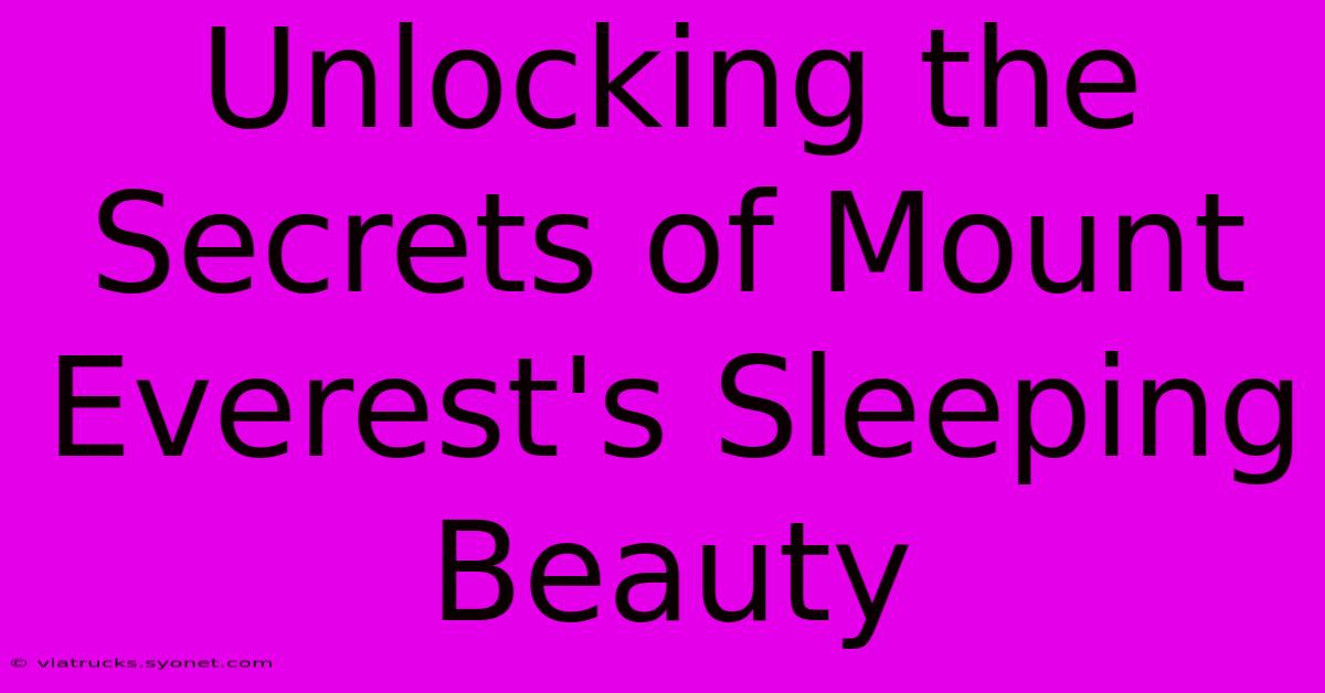 Unlocking The Secrets Of Mount Everest's Sleeping Beauty