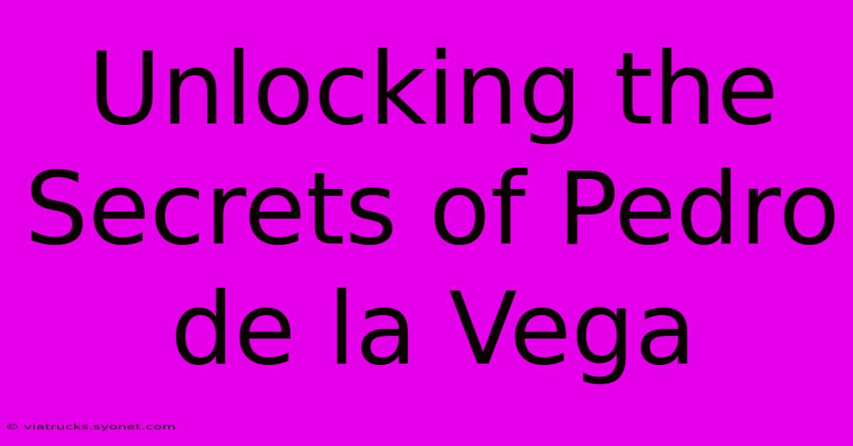 Unlocking The Secrets Of Pedro De La Vega