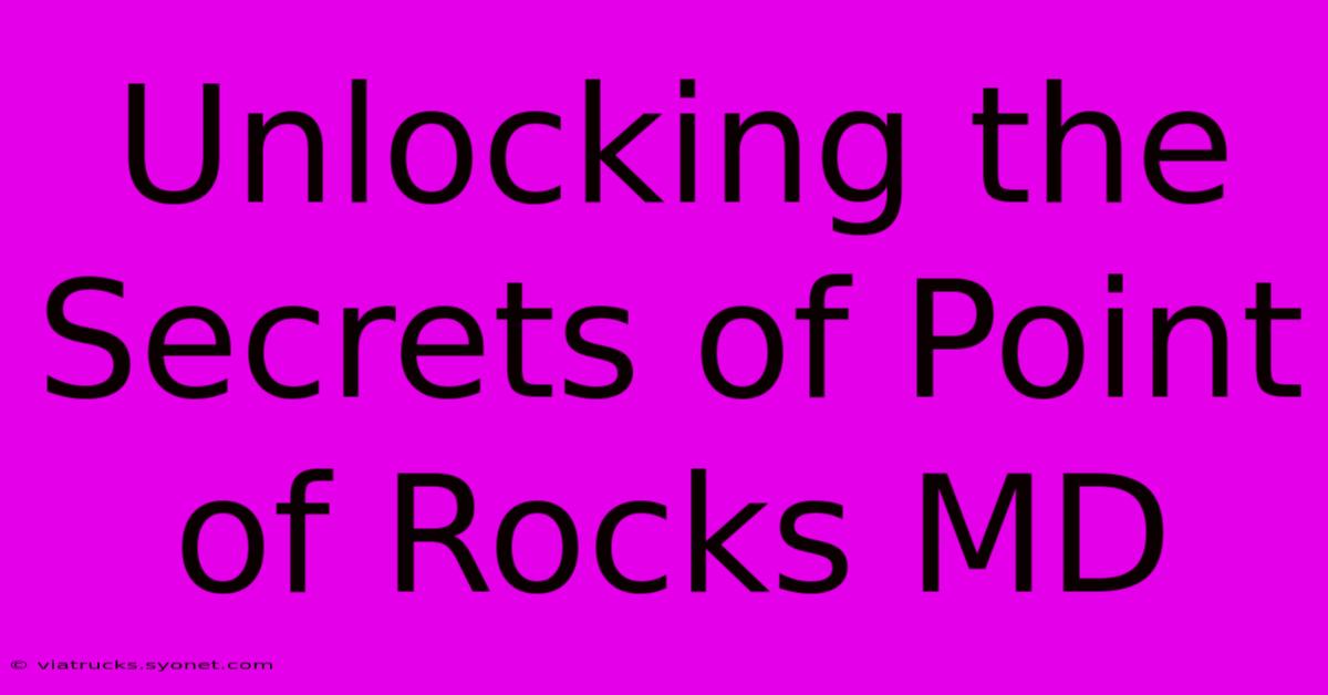 Unlocking The Secrets Of Point Of Rocks MD