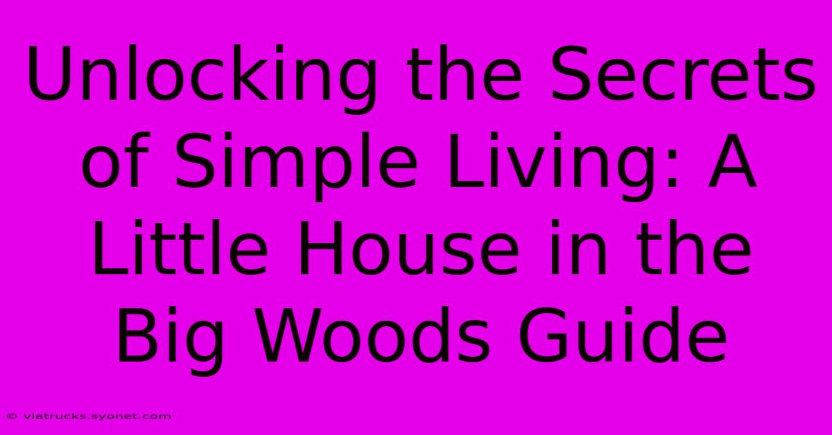 Unlocking The Secrets Of Simple Living: A Little House In The Big Woods Guide