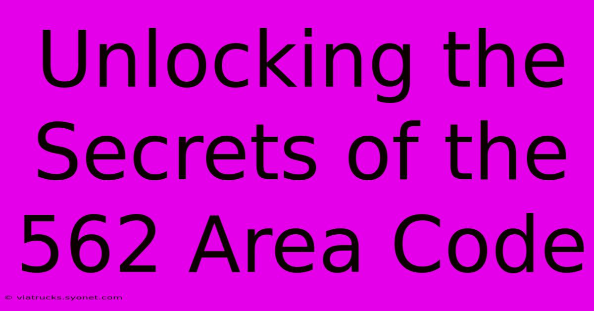 Unlocking The Secrets Of The 562 Area Code