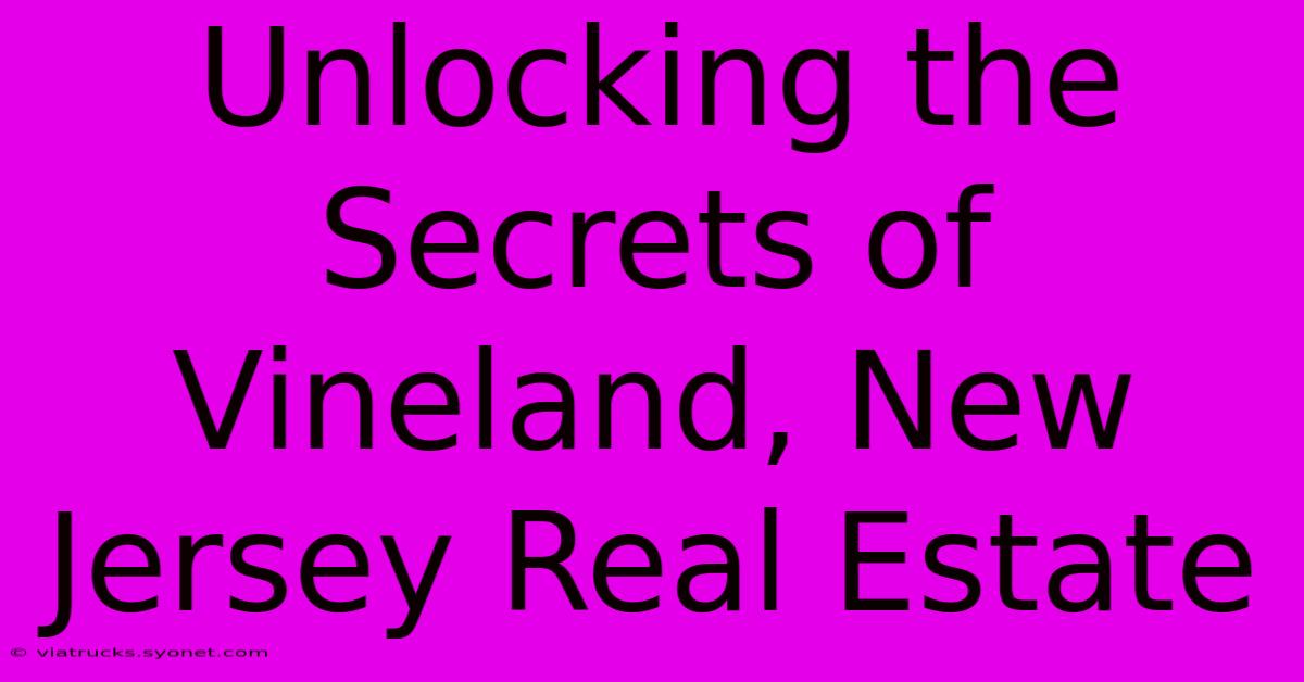 Unlocking The Secrets Of Vineland, New Jersey Real Estate