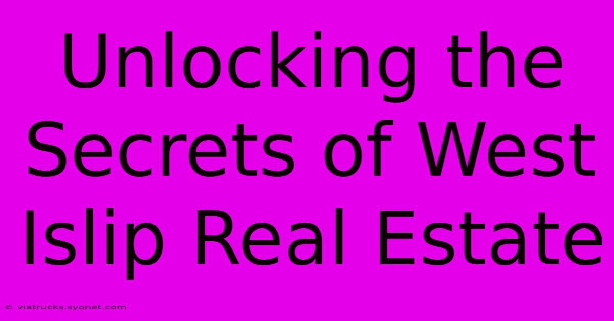 Unlocking The Secrets Of West Islip Real Estate