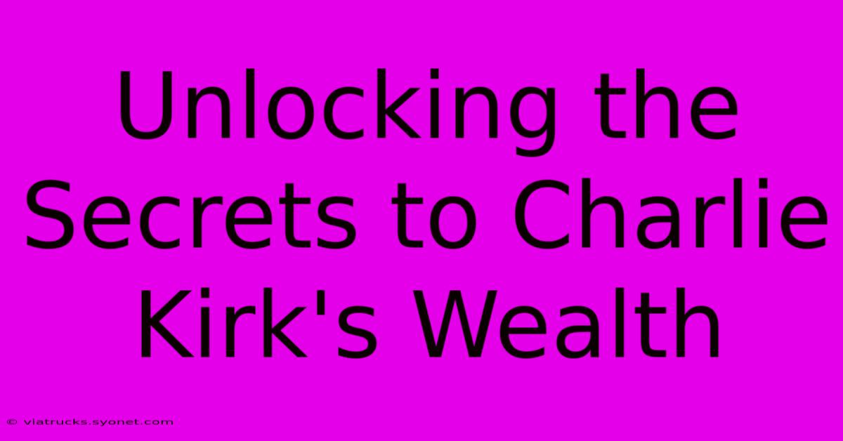 Unlocking The Secrets To Charlie Kirk's Wealth