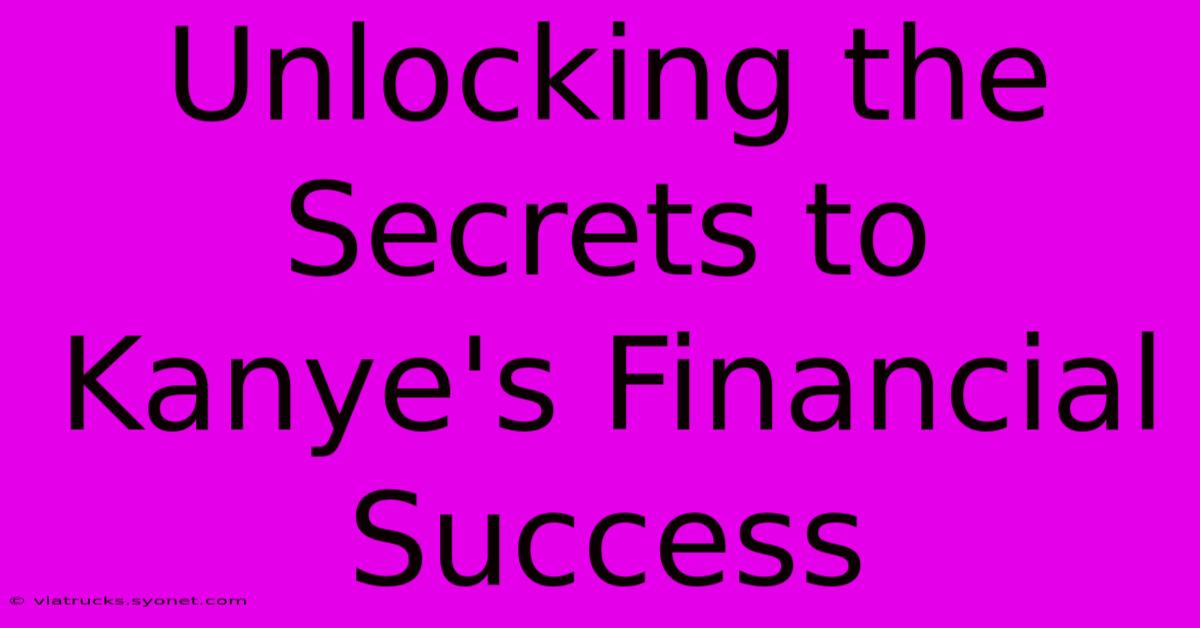 Unlocking The Secrets To Kanye's Financial Success