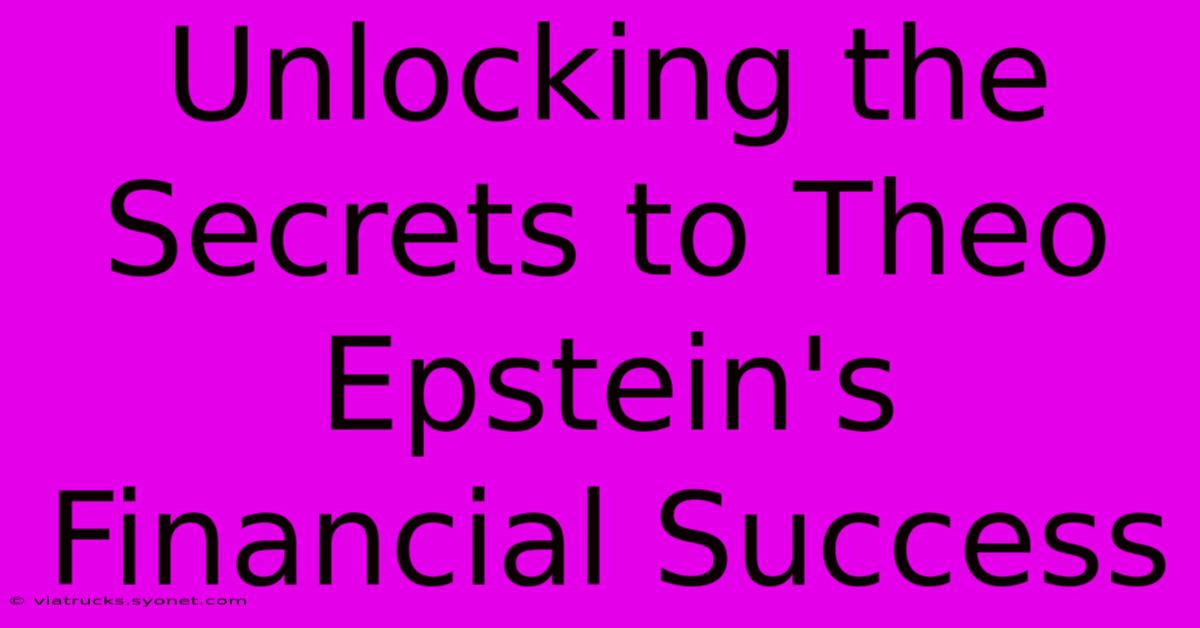 Unlocking The Secrets To Theo Epstein's Financial Success