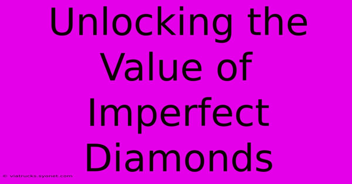 Unlocking The Value Of Imperfect Diamonds