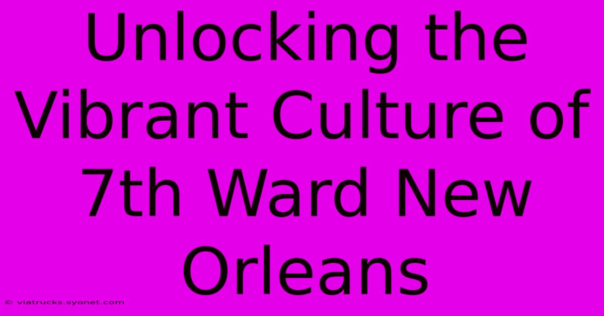 Unlocking The Vibrant Culture Of 7th Ward New Orleans