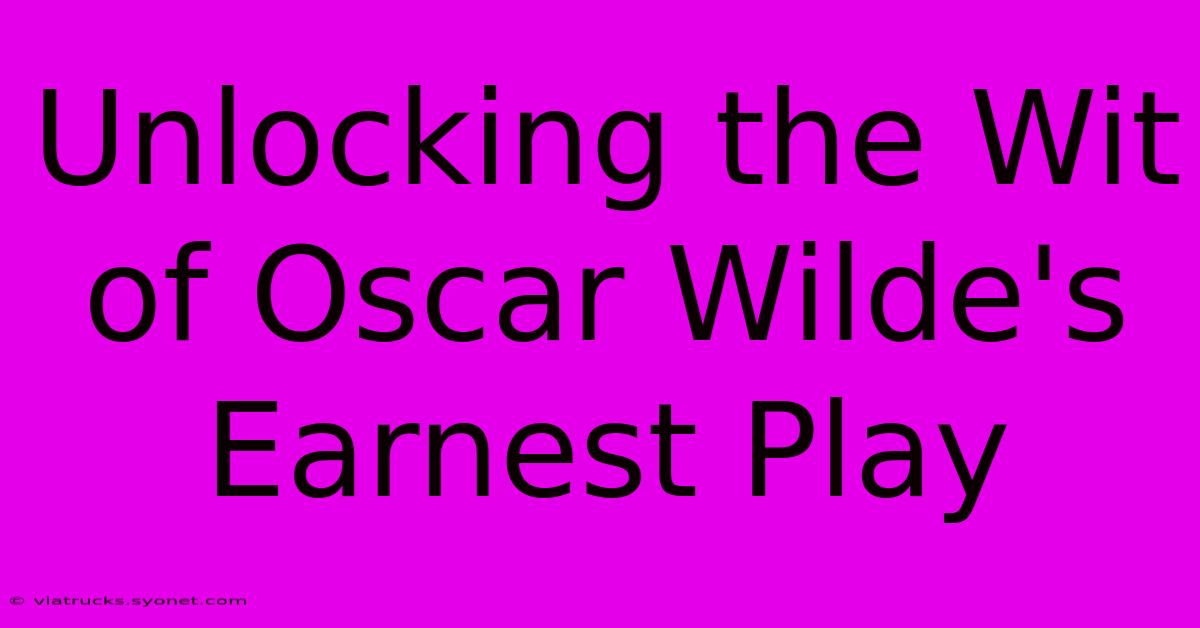 Unlocking The Wit Of Oscar Wilde's Earnest Play