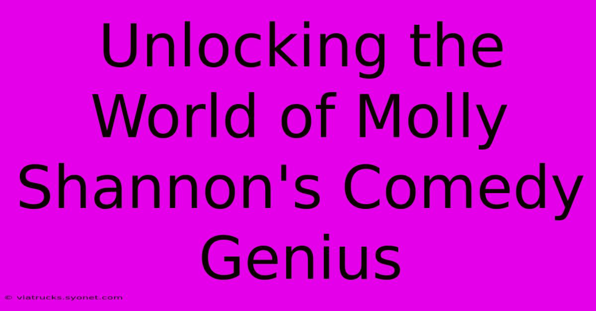 Unlocking The World Of Molly Shannon's Comedy Genius