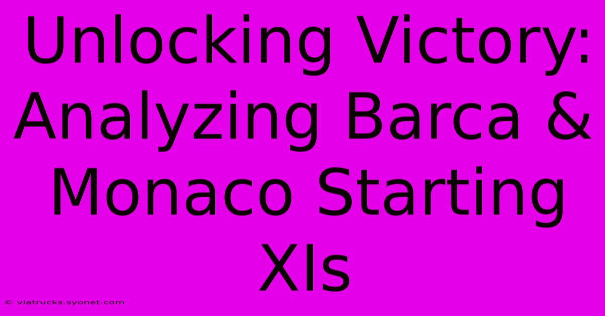 Unlocking Victory: Analyzing Barca & Monaco Starting XIs