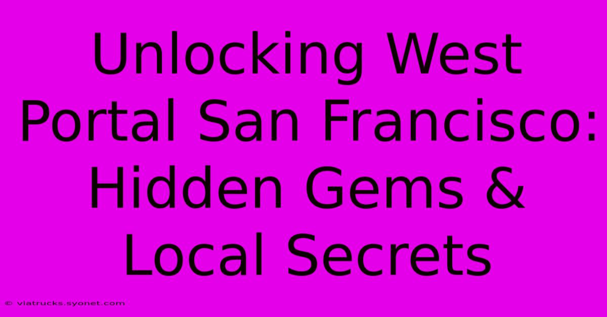 Unlocking West Portal San Francisco: Hidden Gems & Local Secrets