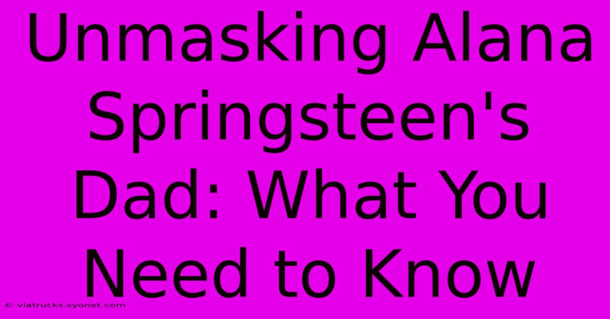 Unmasking Alana Springsteen's Dad: What You Need To Know