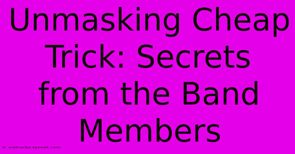 Unmasking Cheap Trick: Secrets From The Band Members