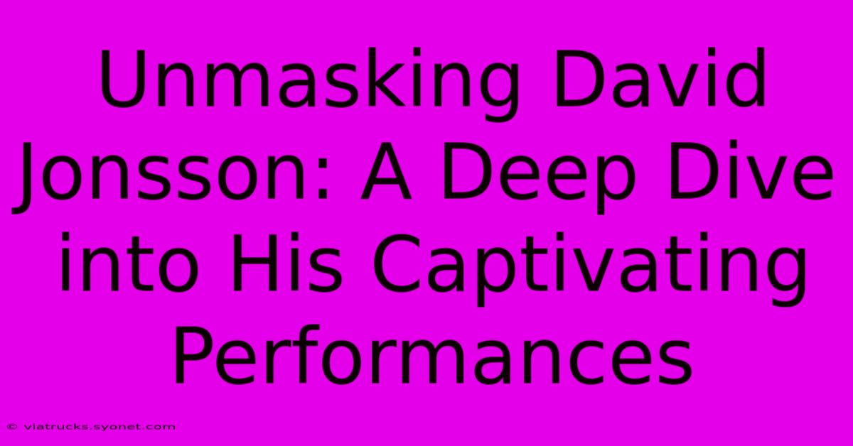 Unmasking David Jonsson: A Deep Dive Into His Captivating Performances