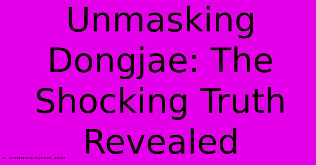 Unmasking Dongjae: The Shocking Truth Revealed