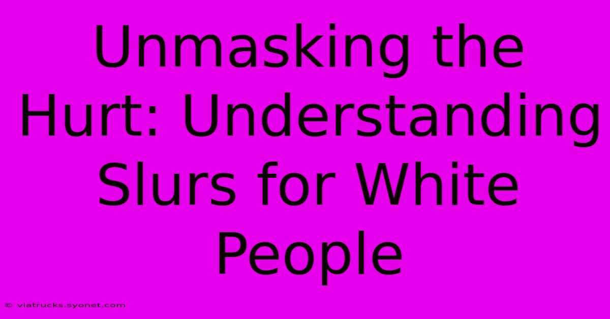 Unmasking The Hurt: Understanding Slurs For White People