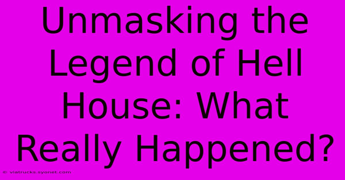 Unmasking The Legend Of Hell House: What Really Happened?