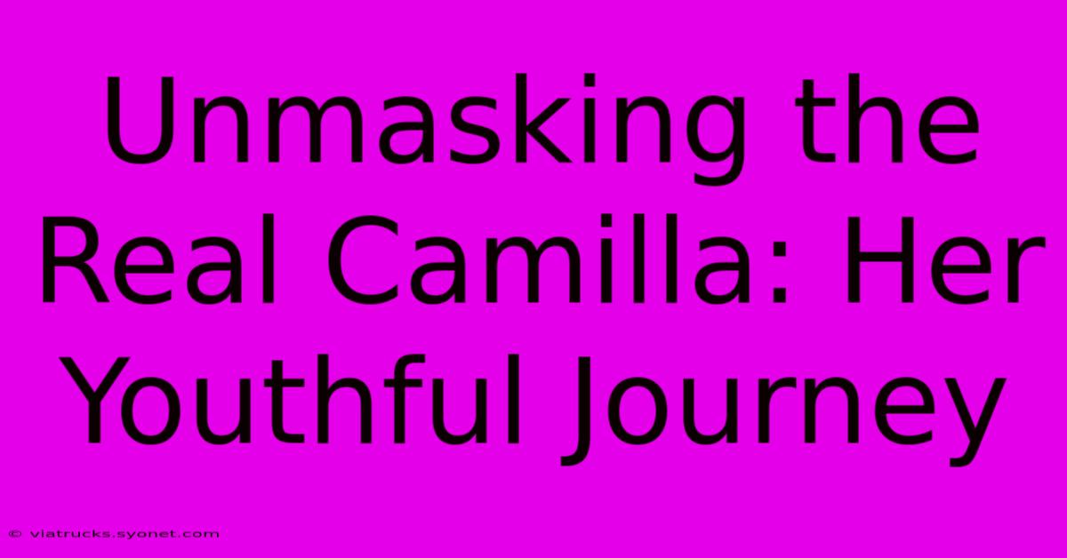 Unmasking The Real Camilla: Her Youthful Journey