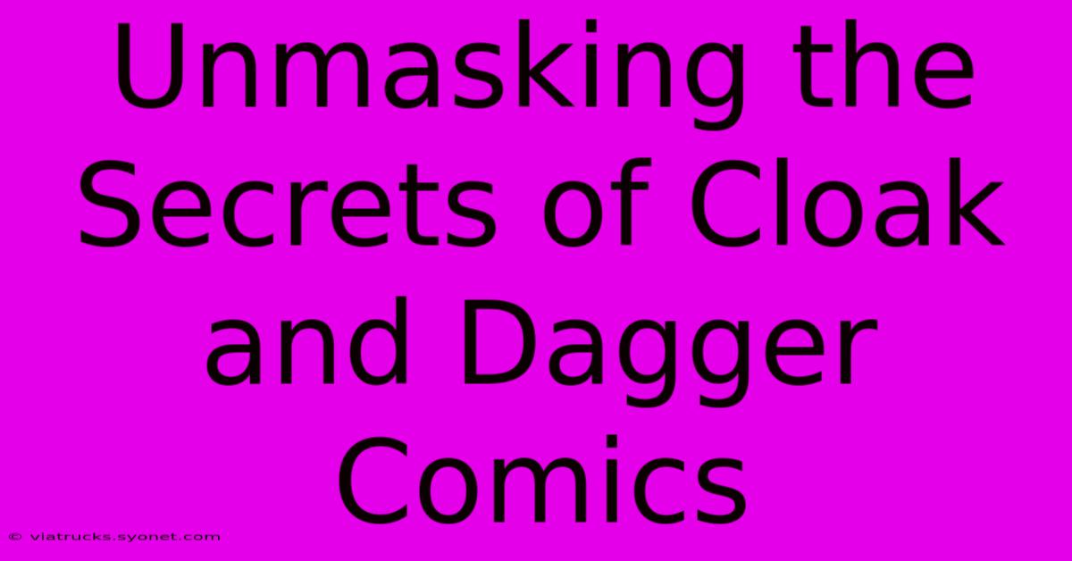 Unmasking The Secrets Of Cloak And Dagger Comics