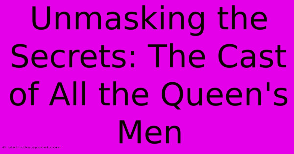 Unmasking The Secrets: The Cast Of All The Queen's Men