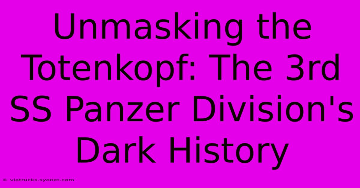 Unmasking The Totenkopf: The 3rd SS Panzer Division's Dark History