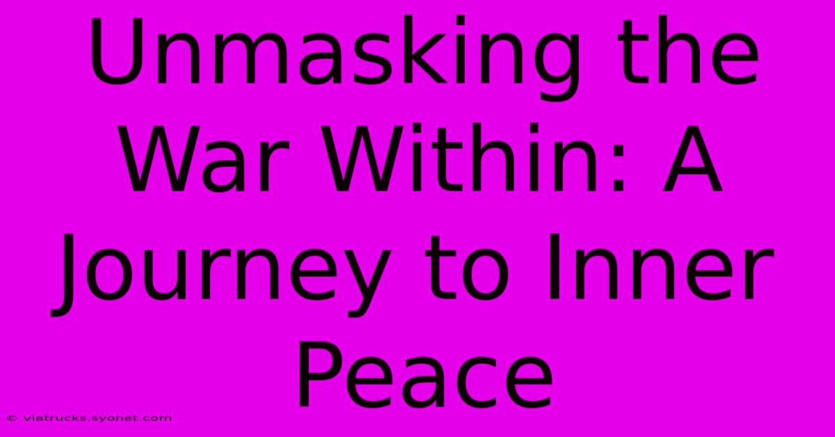 Unmasking The War Within: A Journey To Inner Peace