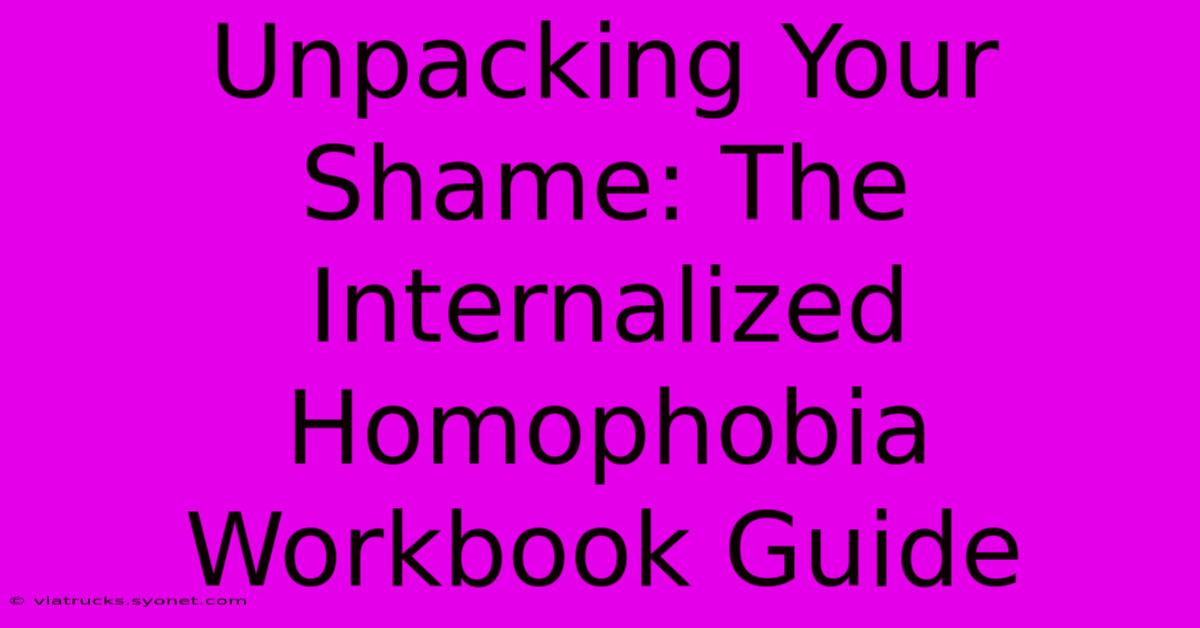 Unpacking Your Shame: The Internalized Homophobia Workbook Guide