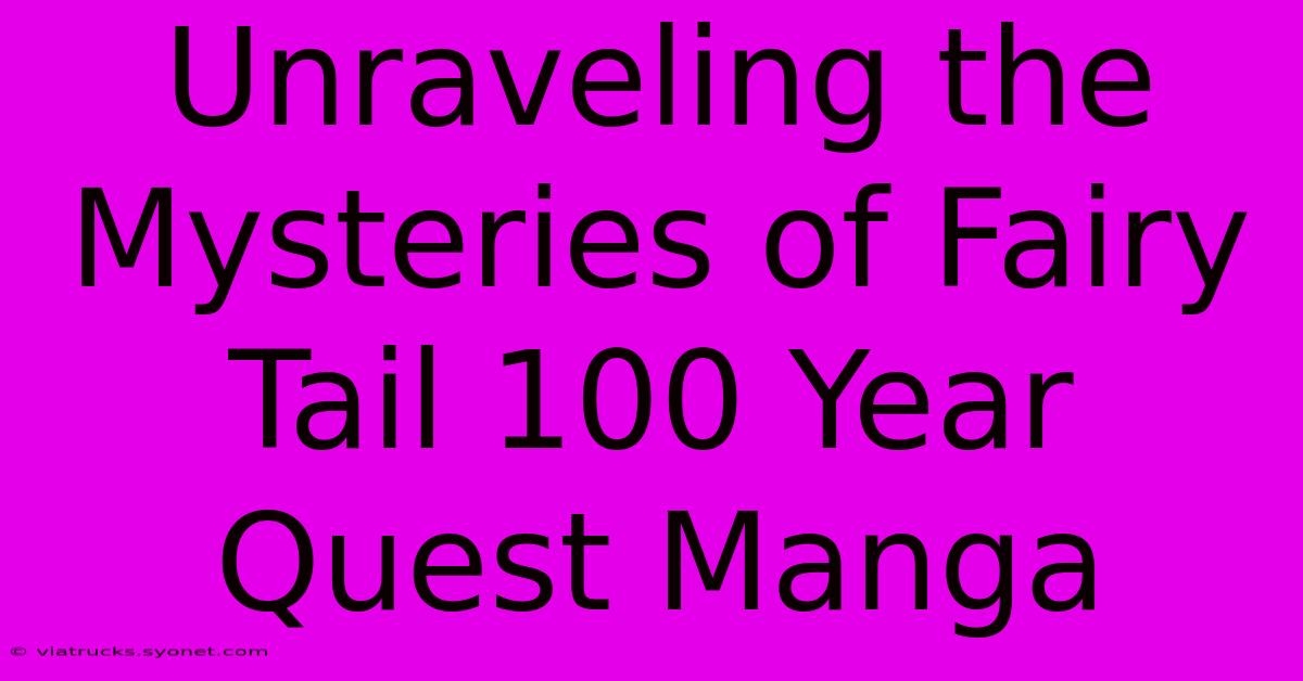 Unraveling The Mysteries Of Fairy Tail 100 Year Quest Manga