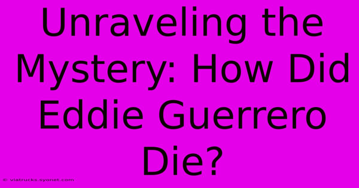 Unraveling The Mystery: How Did Eddie Guerrero Die?