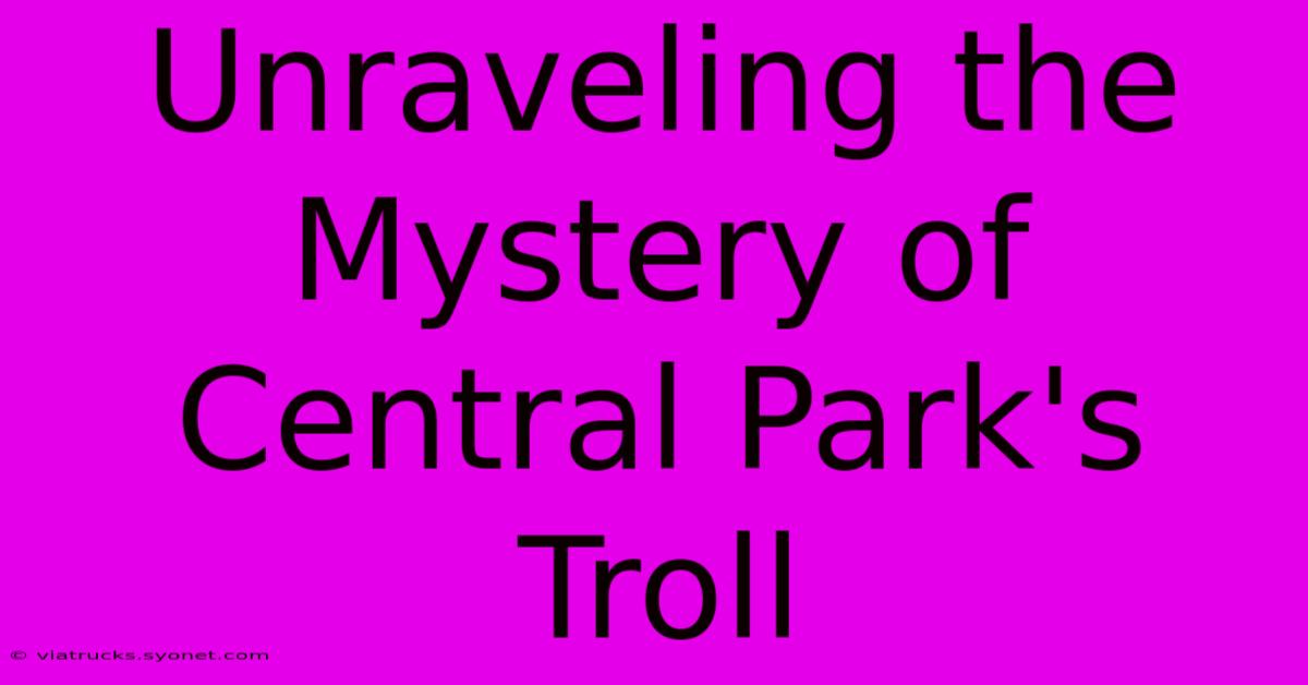 Unraveling The Mystery Of Central Park's Troll