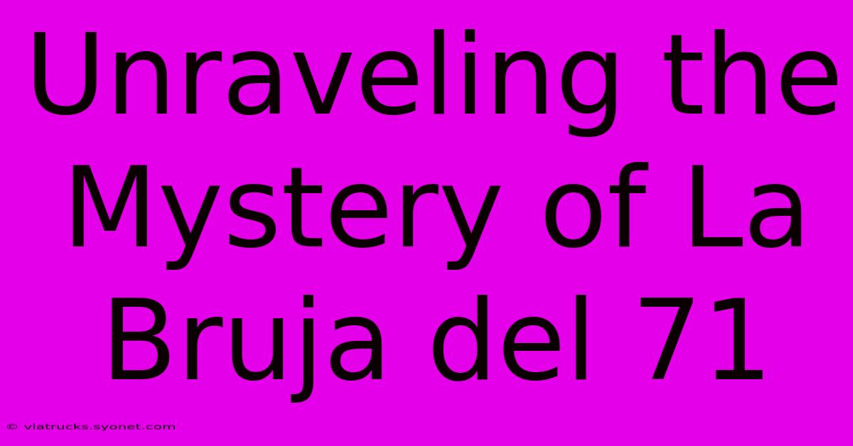 Unraveling The Mystery Of La Bruja Del 71