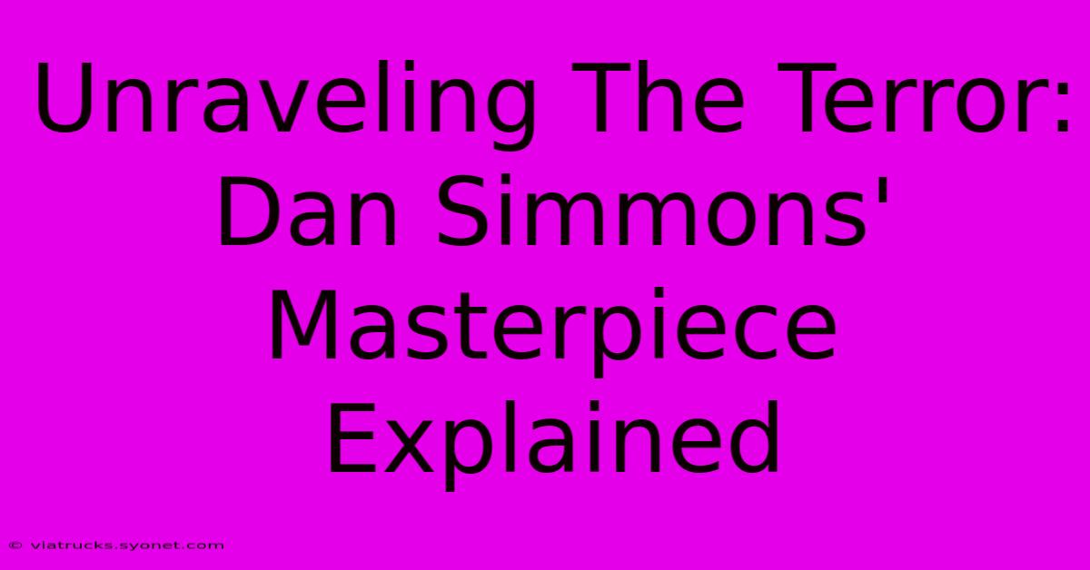 Unraveling The Terror: Dan Simmons' Masterpiece Explained