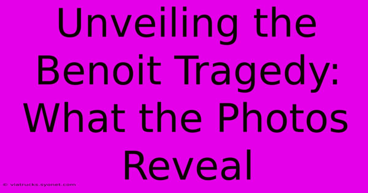 Unveiling The Benoit Tragedy: What The Photos Reveal