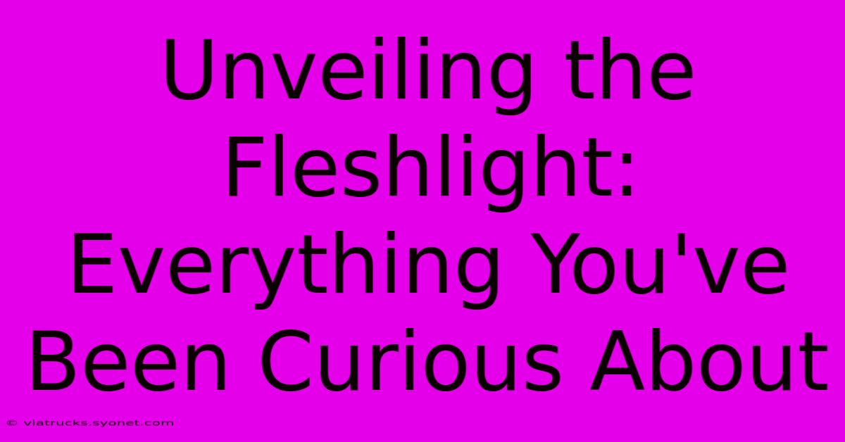 Unveiling The Fleshlight: Everything You've Been Curious About