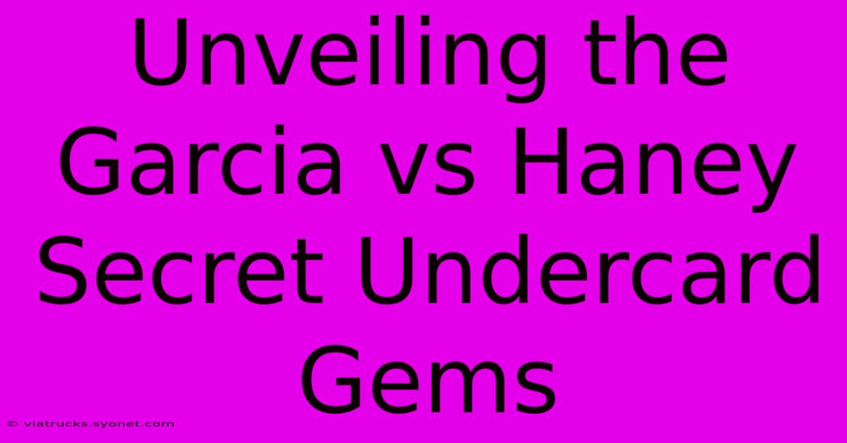 Unveiling The Garcia Vs Haney Secret Undercard Gems