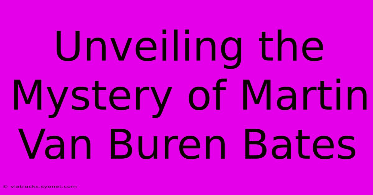 Unveiling The Mystery Of Martin Van Buren Bates