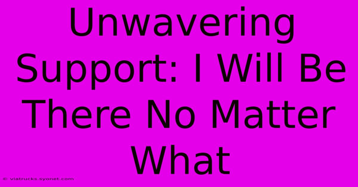 Unwavering Support: I Will Be There No Matter What