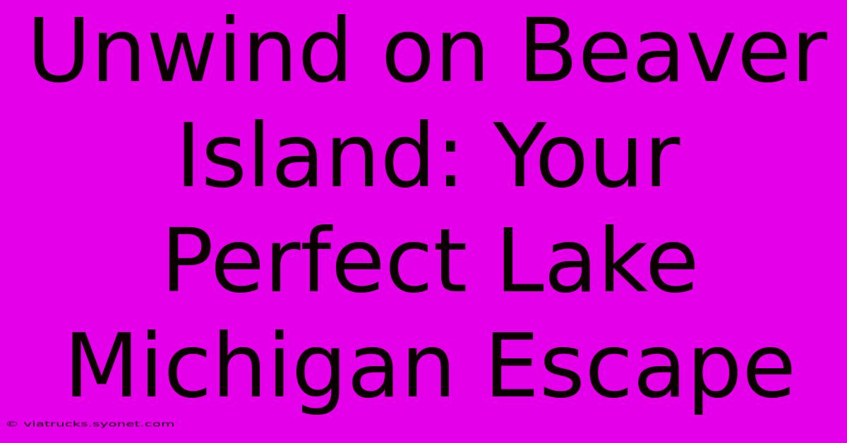 Unwind On Beaver Island: Your Perfect Lake Michigan Escape