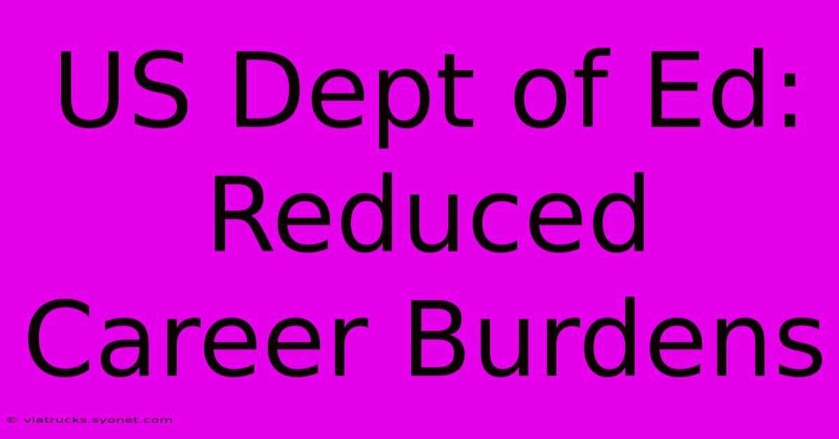 US Dept Of Ed: Reduced Career Burdens