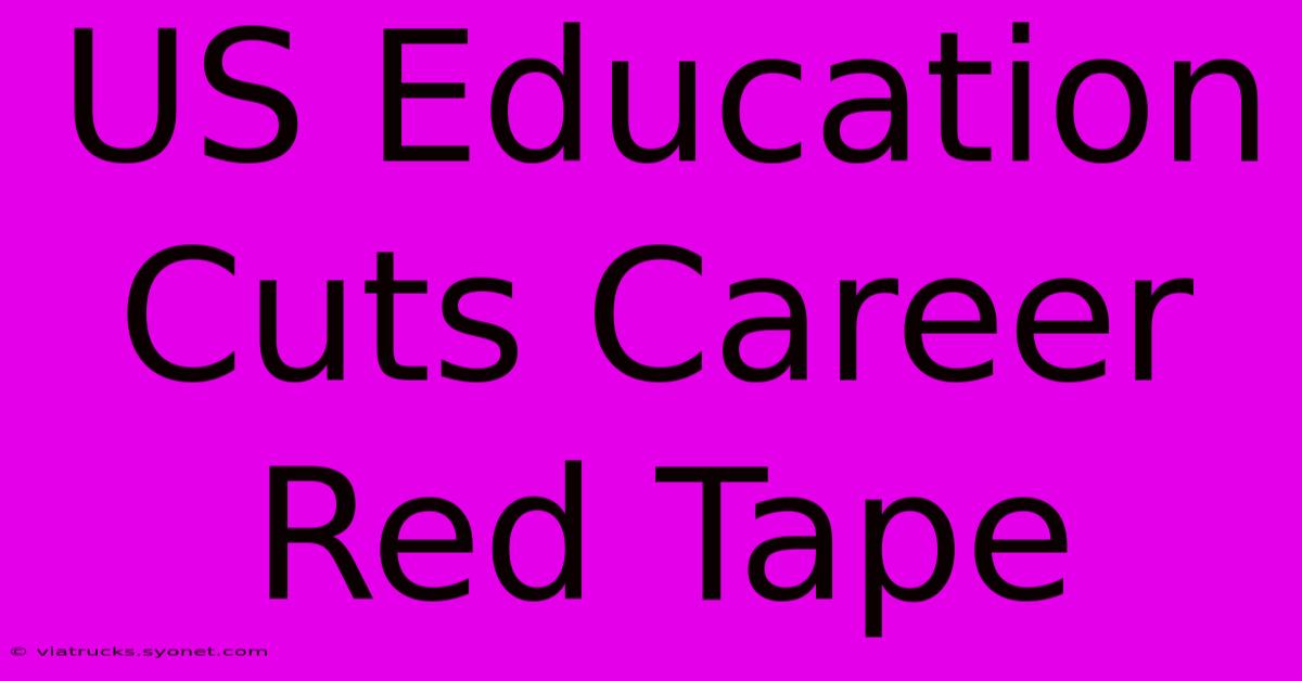 US Education Cuts Career Red Tape