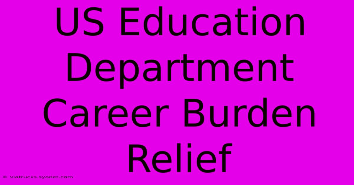 US Education Department Career Burden Relief