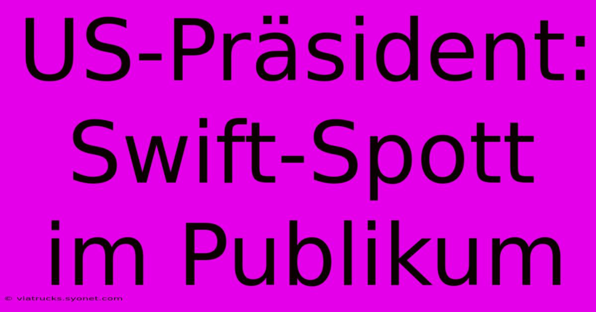 US-Präsident: Swift-Spott Im Publikum