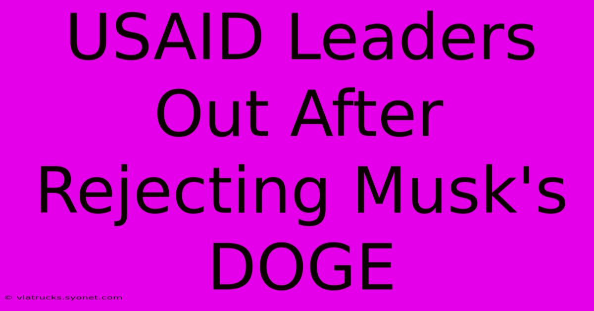 USAID Leaders Out After Rejecting Musk's DOGE