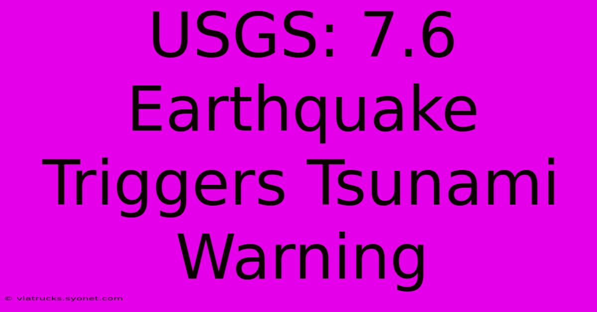 USGS: 7.6 Earthquake Triggers Tsunami Warning