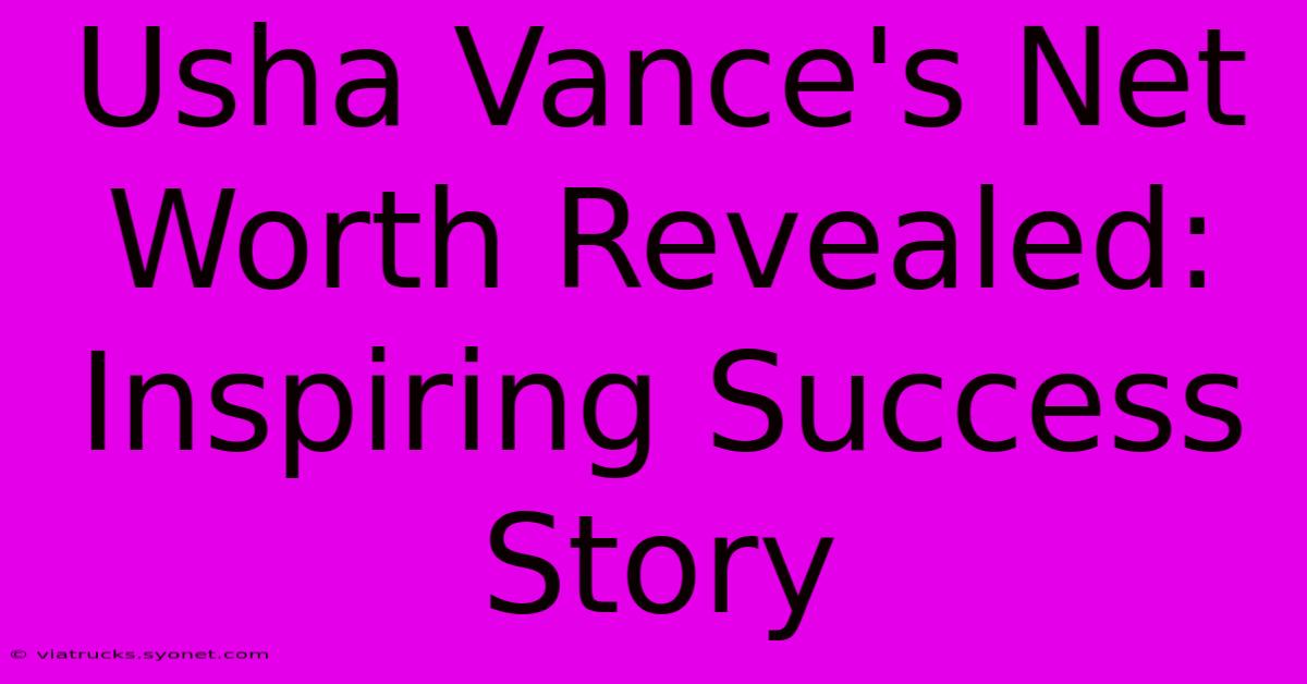 Usha Vance's Net Worth Revealed: Inspiring Success Story