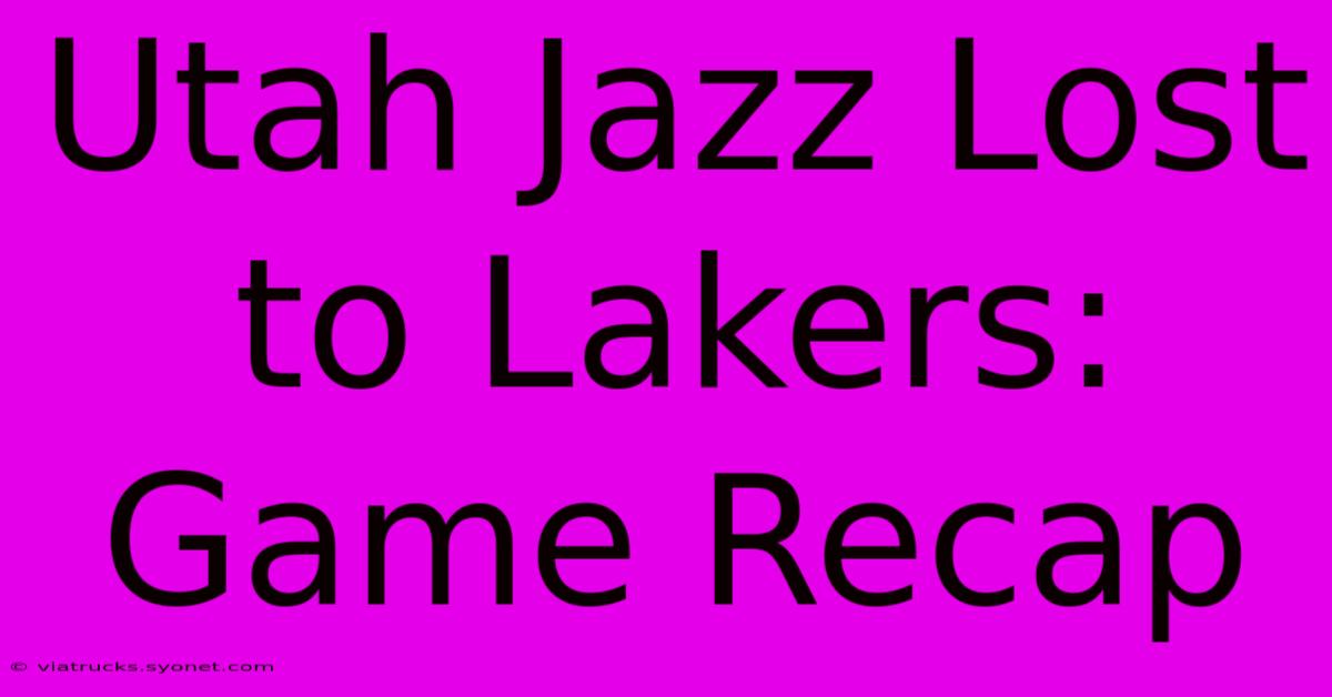 Utah Jazz Lost To Lakers: Game Recap