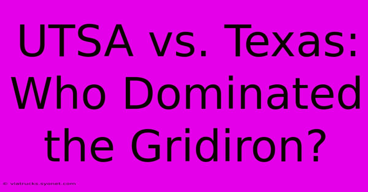 UTSA Vs. Texas: Who Dominated The Gridiron?