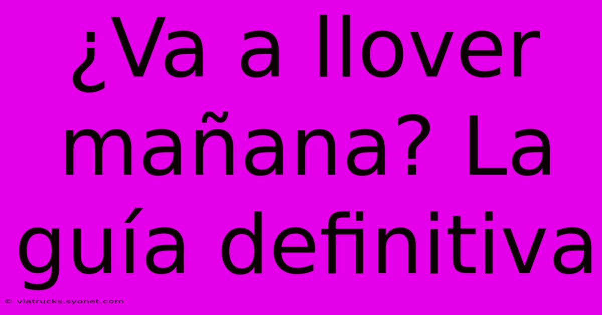¿Va A Llover Mañana? La Guía Definitiva